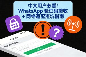 中文用户必看！WhatsApp 验证码接收 + 网络适配避坑指南